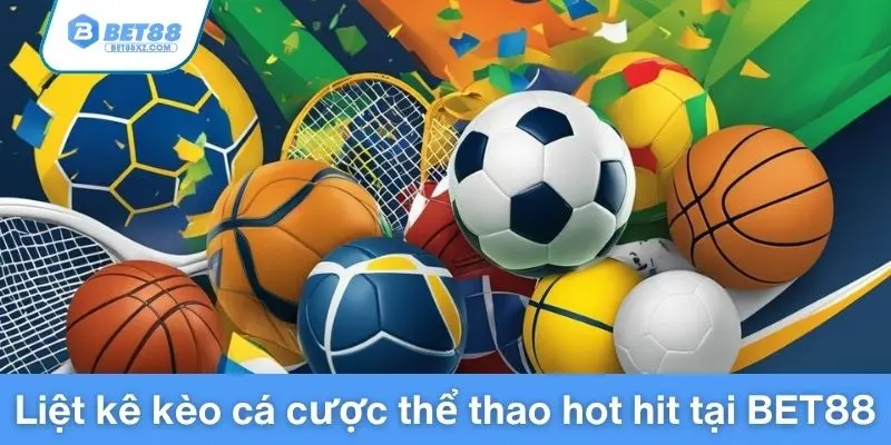 Liệt kê kèo cá cược thể thao Bet88 hot hit