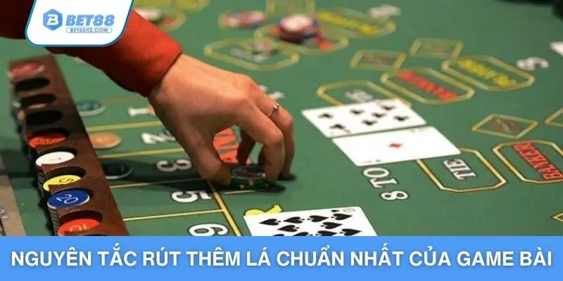 Nguyên tắc rút thêm lá chuẩn nhất của game bài
