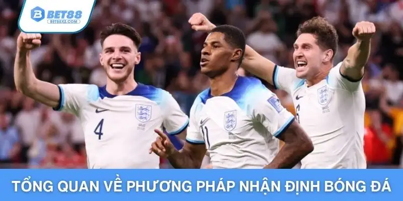 Tổng quan về phương pháp nhận định bóng đá